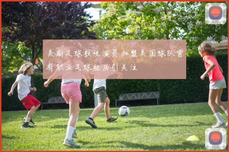 美剧足球教练演员加盟美国球队曾有职业足球经历引关注